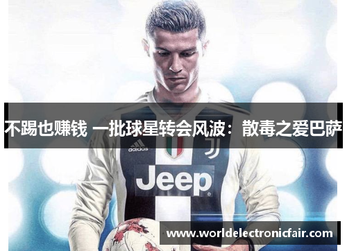 不踢也赚钱 一批球星转会风波：散毒之爱巴萨